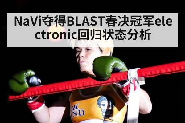 NaVi夺得BLAST春决冠军electronic回归状态分析