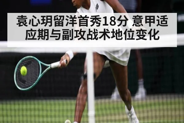 袁心玥留洋首秀18分 意甲适应期与副攻战术地位变化