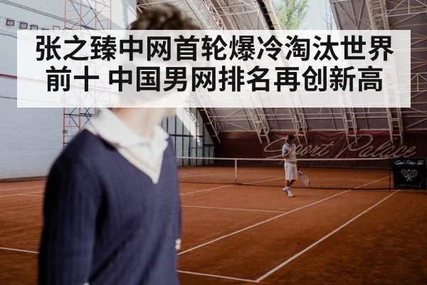 张之臻中网首轮爆冷淘汰世界前十 中国男网排名再创新高