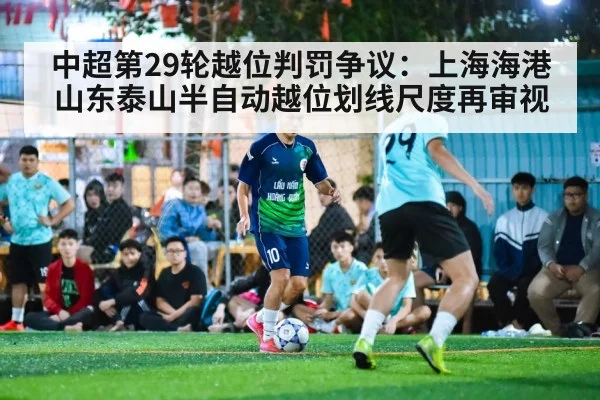 中超第29轮越位判罚争议:上海海港山东泰山半自动越位划线尺度再审视